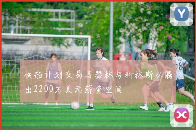 快船计划交易马瑟林与科林斯以腾出2200万美元薪资空间